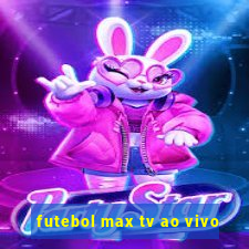 futebol max tv ao vivo